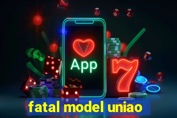 fatal model uniao