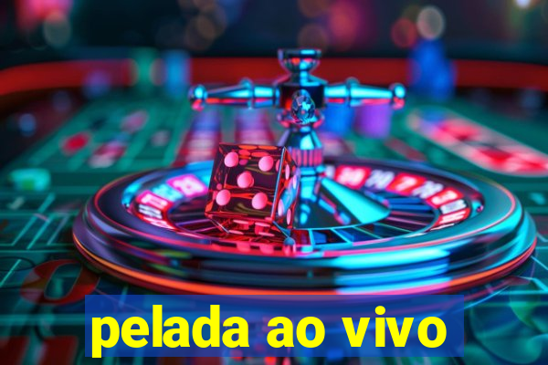 pelada ao vivo