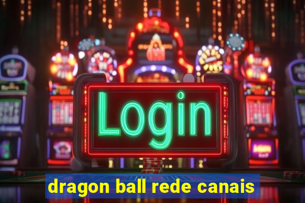 dragon ball rede canais