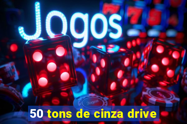 50 tons de cinza drive