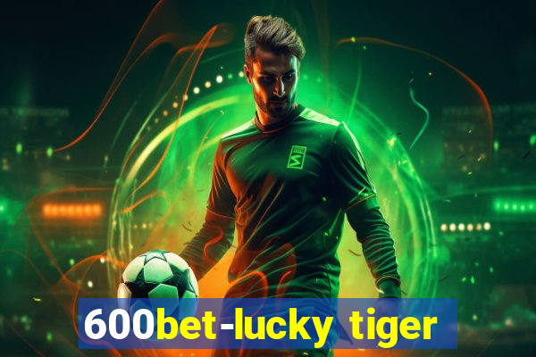 600bet-lucky tiger