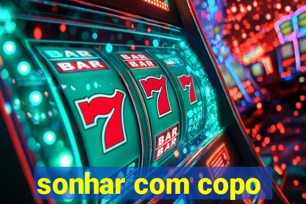 sonhar com copo
