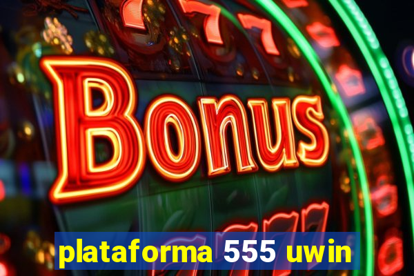 plataforma 555 uwin