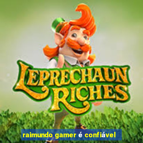 raimundo gamer é confiável