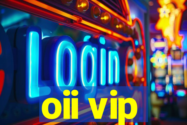 oii vip