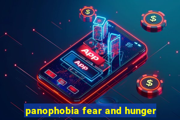 panophobia fear and hunger