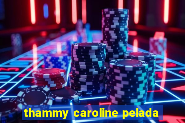 thammy caroline pelada