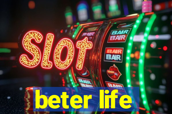 beter life