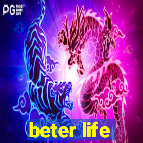 beter life