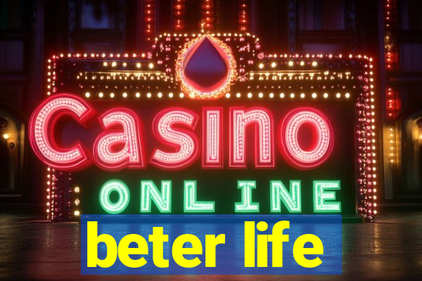 beter life