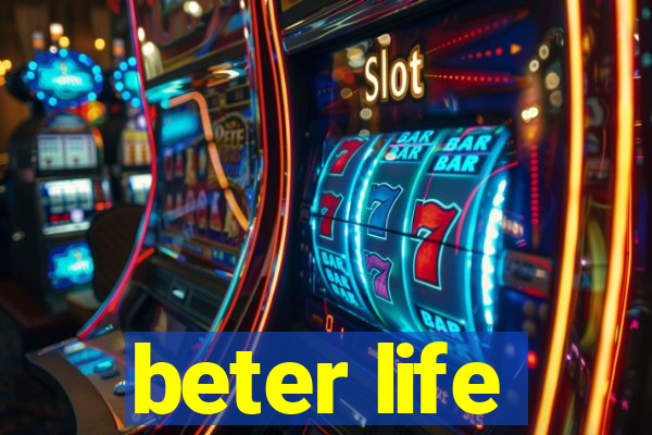 beter life