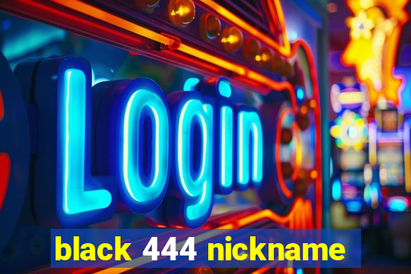 black 444 nickname