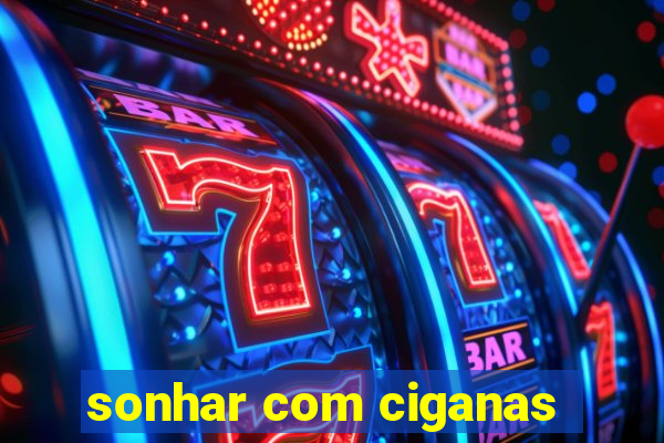 sonhar com ciganas