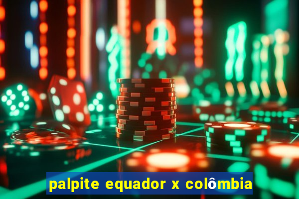 palpite equador x colômbia