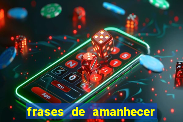 frases de amanhecer com deus