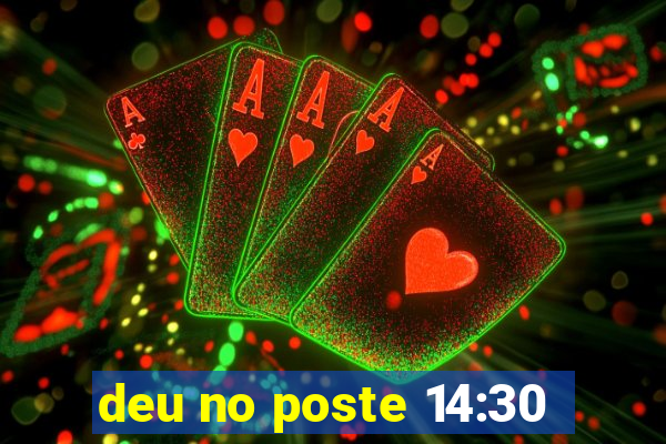 deu no poste 14:30