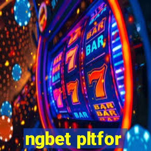 ngbet pltfor