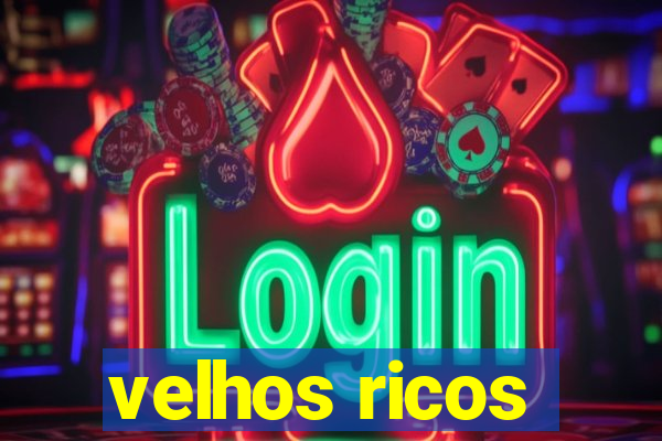 velhos ricos