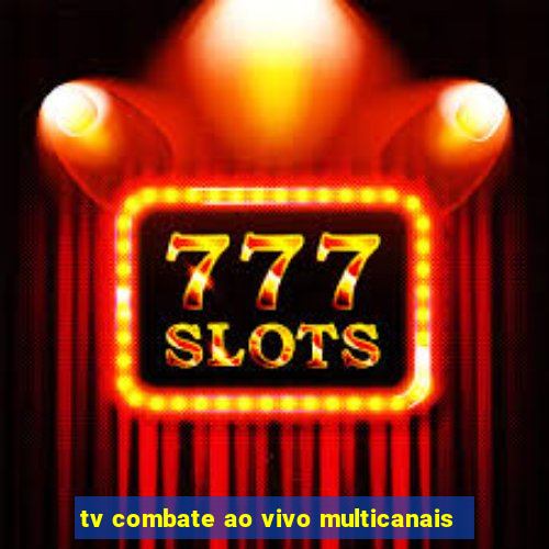 tv combate ao vivo multicanais