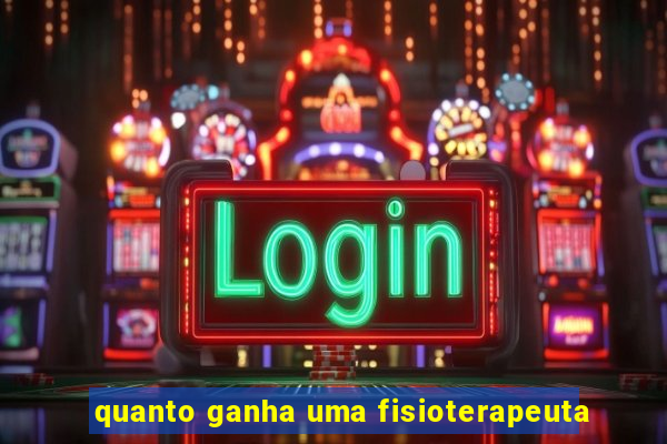 quanto ganha uma fisioterapeuta