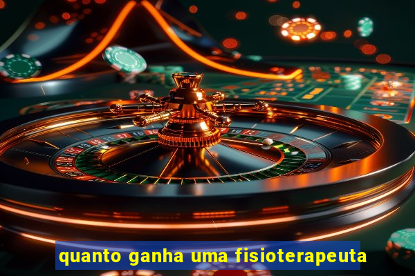 quanto ganha uma fisioterapeuta
