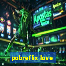 pobreflix love