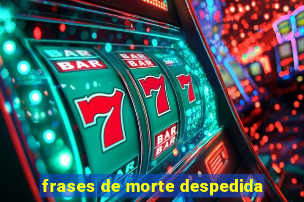frases de morte despedida