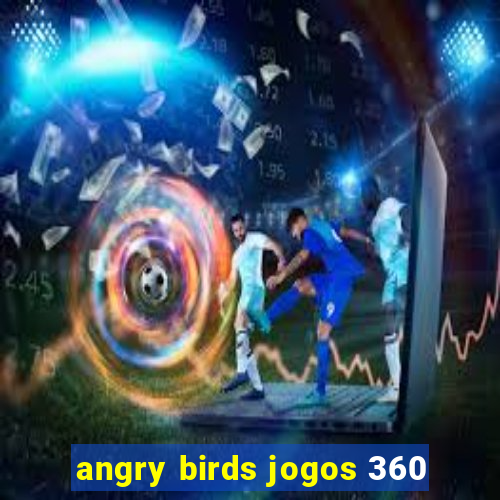 angry birds jogos 360