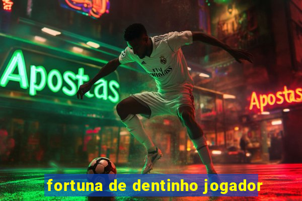 fortuna de dentinho jogador