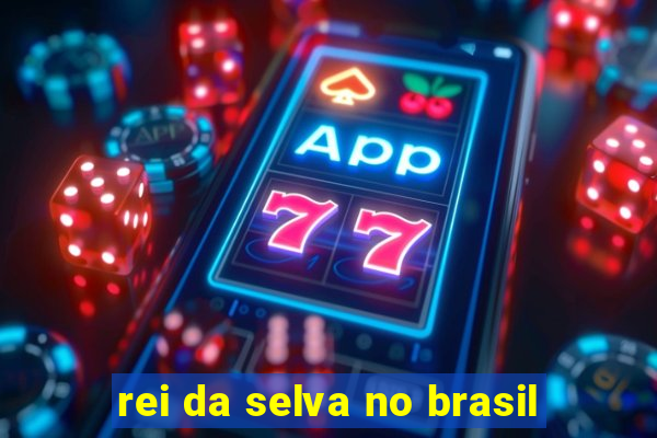 rei da selva no brasil