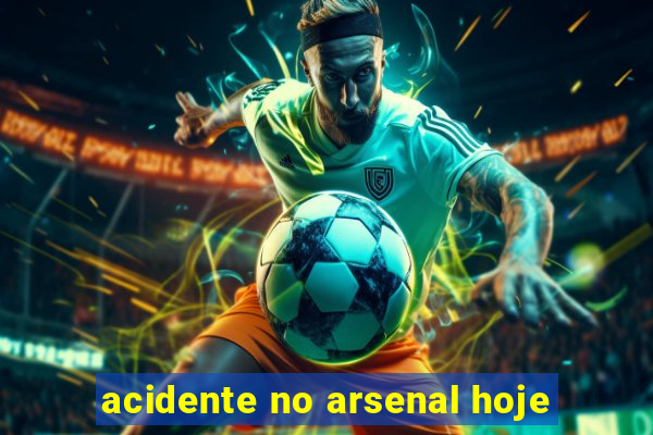 acidente no arsenal hoje