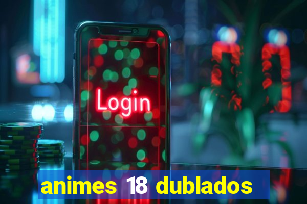 animes 18 dublados