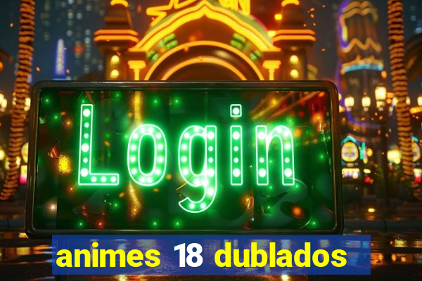animes 18 dublados