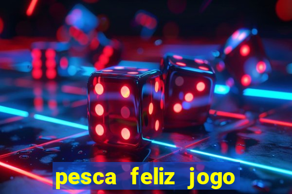 pesca feliz jogo de aposta