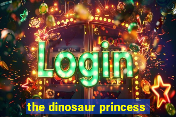 the dinosaur princess