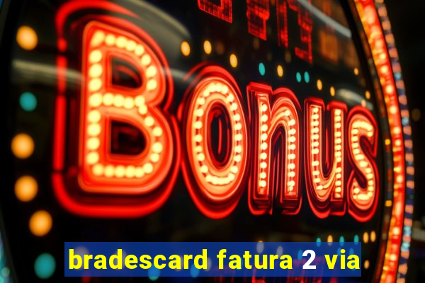 bradescard fatura 2 via