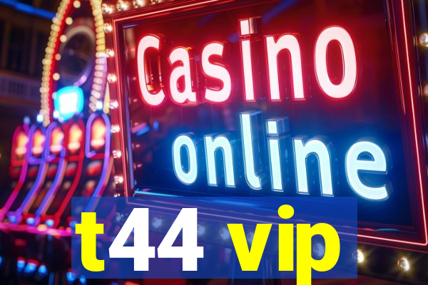 t44 vip
