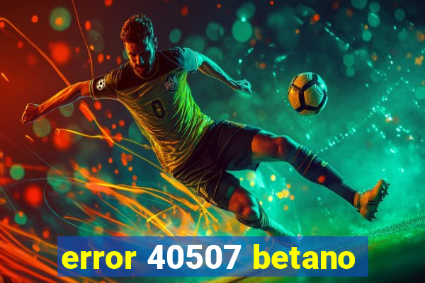 error 40507 betano