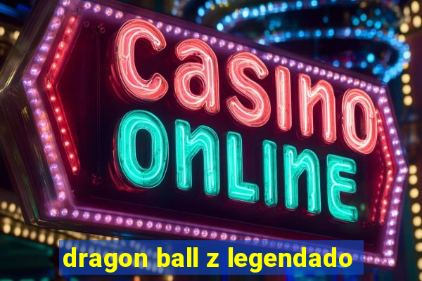 dragon ball z legendado