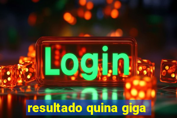 resultado quina giga