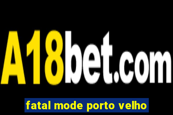 fatal mode porto velho