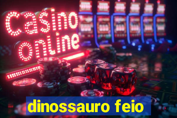 dinossauro feio