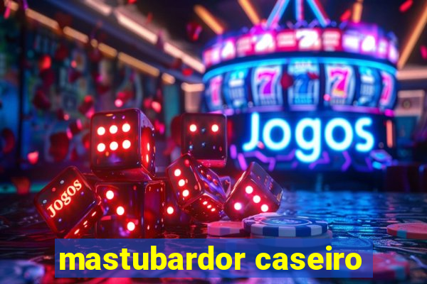 mastubardor caseiro