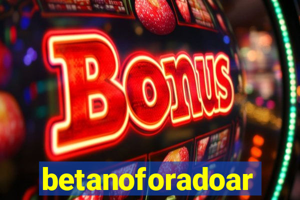 betanoforadoar