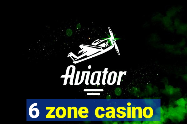 6 zone casino
