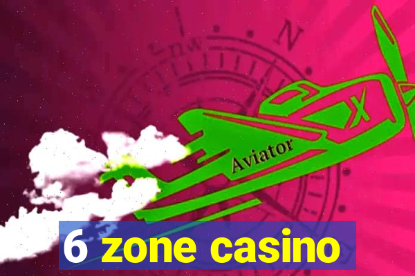 6 zone casino