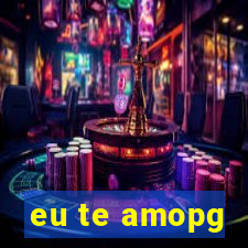 eu te amopg