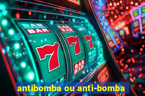antibomba ou anti-bomba