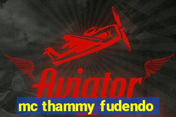 mc thammy fudendo